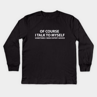 Of course I talk to myself.. Sometimes I need expert advice Kids Long Sleeve T-Shirt